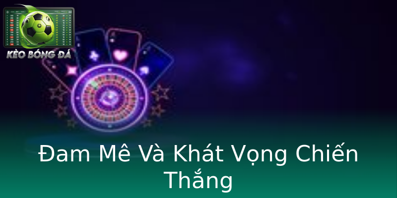 Đam Mê Và Khát Vọng Chiến Thắng