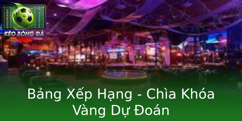 Bảng Xếp Hạng - Chìa Khóa Vàng Dự Đoán