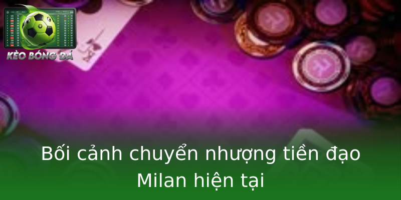 Bối cảnh chuyển nhượng tiền đạo Milan hiện tại