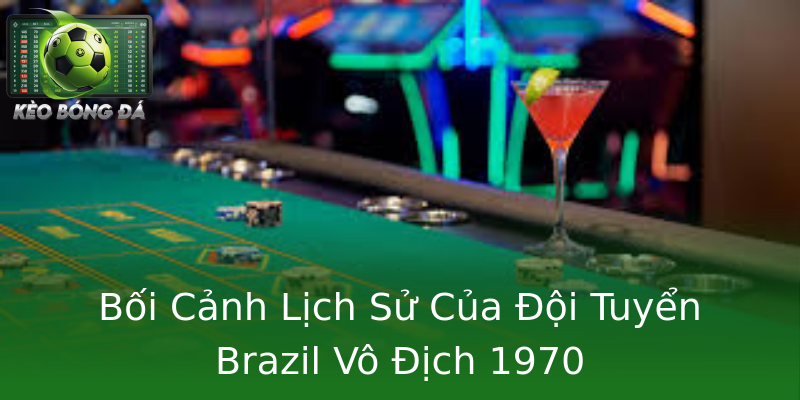 Bối Cảnh Lịch Sử Của Đội Tuyển Brazil Vô Địch 1970