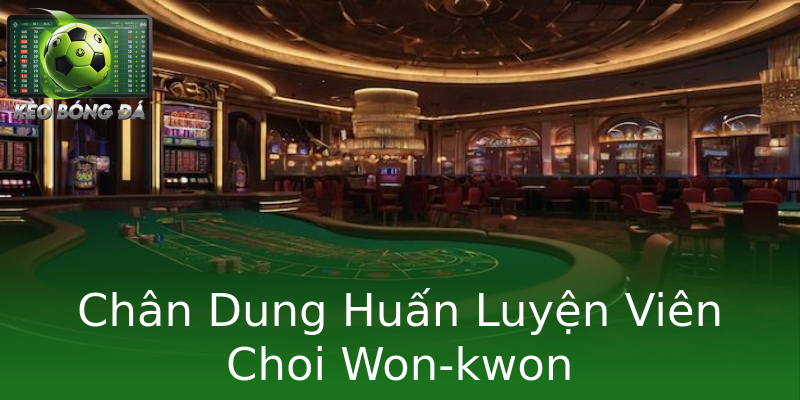 Chân Dung Huấn Luyện Viên Choi Won-kwon