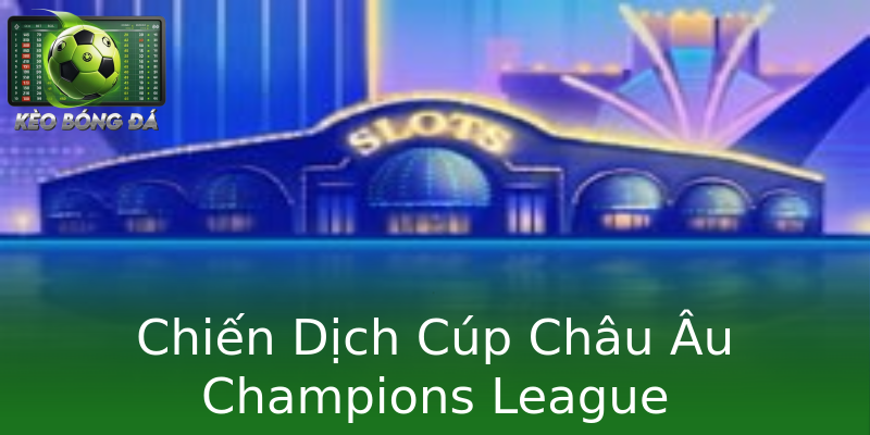 Chiến Dịch Cúp Châu Âu Champions League