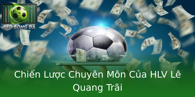 Chiến Lược Chuyên Môn Của HLV Lê Quang Trãi