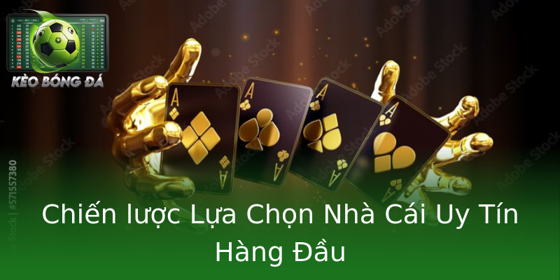 Chiến lược Lựa Chọn Nhà Cái Uy Tín Hàng Đầu