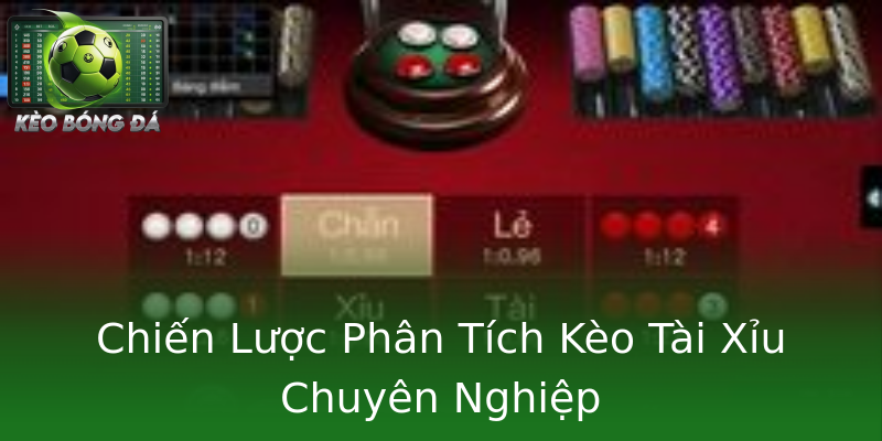 Chiến Lược Phân Tích Kèo Tài Xỉu Chuyên Nghiệp
