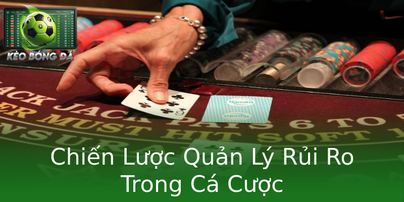 Chiến Lược Quản Lý Rủi Ro Trong Cá Cược