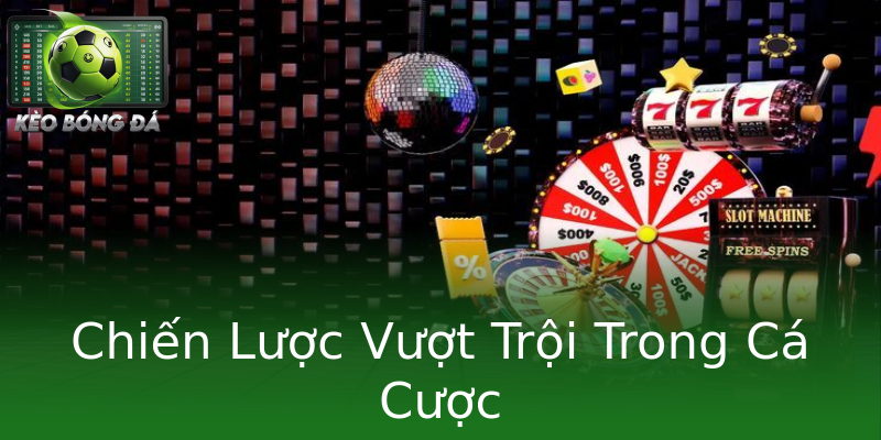 Chiến Lược Vượt Trội Trong Cá Cược
