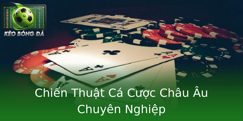 Chiến Thuật Cá Cược Châu Âu Chuyên Nghiệp