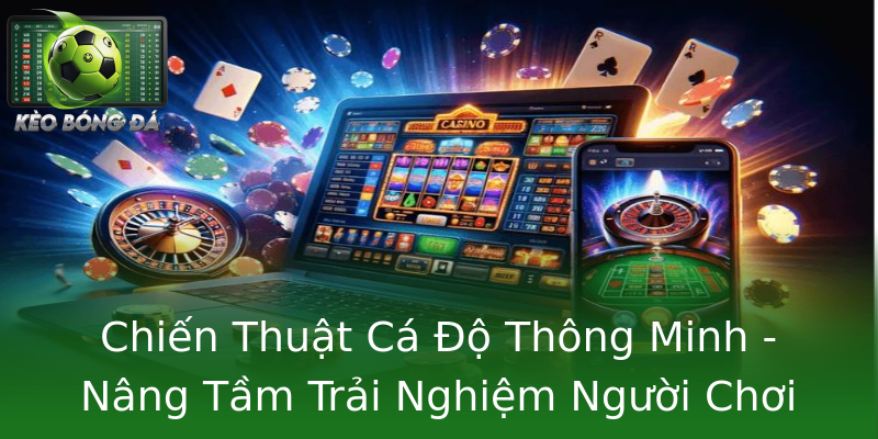 Chiến Thuật Cá Độ Thông Minh - Nâng Tầm Trải Nghiệm Người Chơi