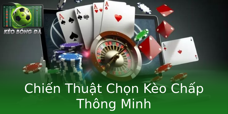 Chiến Thuật Chọn Kèo Chấp Thông Minh