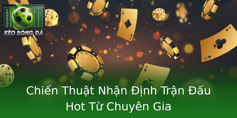 Chiến Thuật Nhận Định Trận Đấu Hot Từ Chuyên Gia