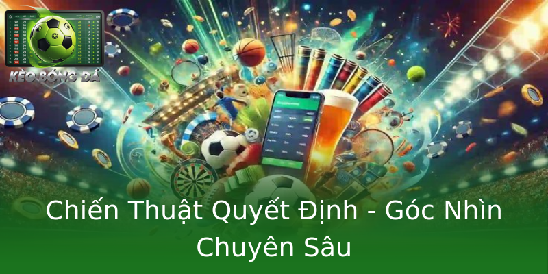 Chiến Thuật Quyết Định - Góc Nhìn Chuyên Sâu