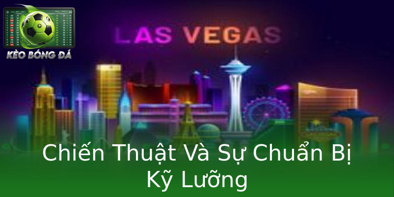 Chiến Thuật Và Sự Chuẩn Bị Kỹ Lưỡng