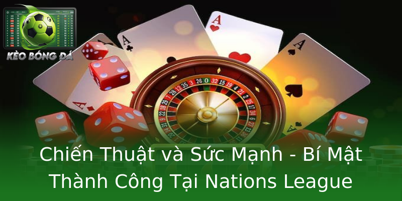 Chiến Thuật và Sức Mạnh - Bí Mật Thành Công Tại Nations League