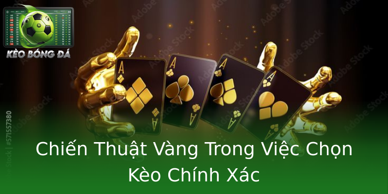 Chiến Thuật Vàng Trong Việc Chọn Kèo Chính Xác