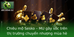 Chieu Mo Sesko Mu Gay Soc Tren Thi Truong Chuyen Nhuong Mua He