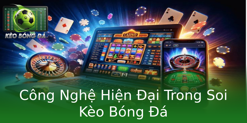 Công Nghệ Hiện Đại Trong Soi Kèo Bóng Đá