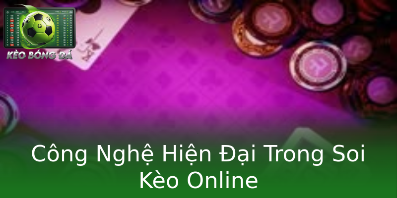 Công Nghệ Hiện Đại Trong Soi Kèo Online
