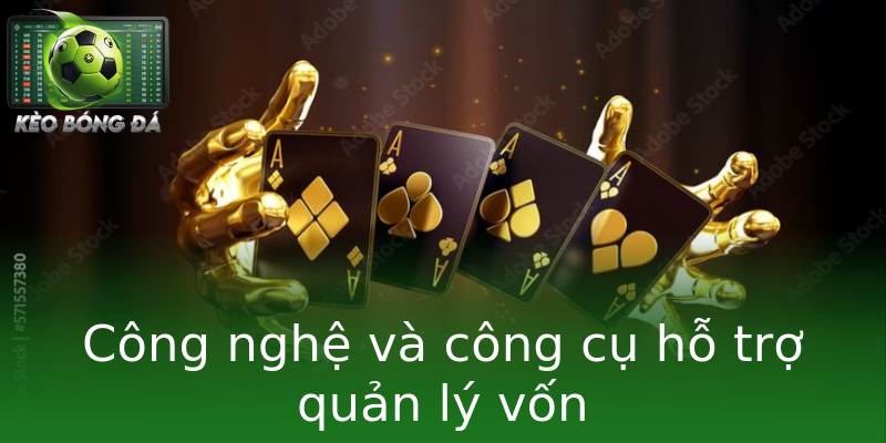 Công nghệ và công cụ hỗ trợ quản lý vốn