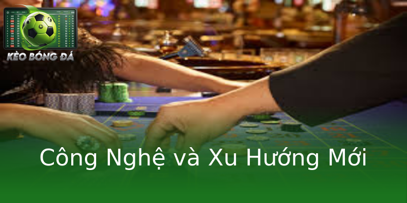 Công Nghệ và Xu Hướng Mới