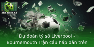 Du Oan Ty So Liverpool Bournemouth Tran Cau Hap Dan Tren San Anfield