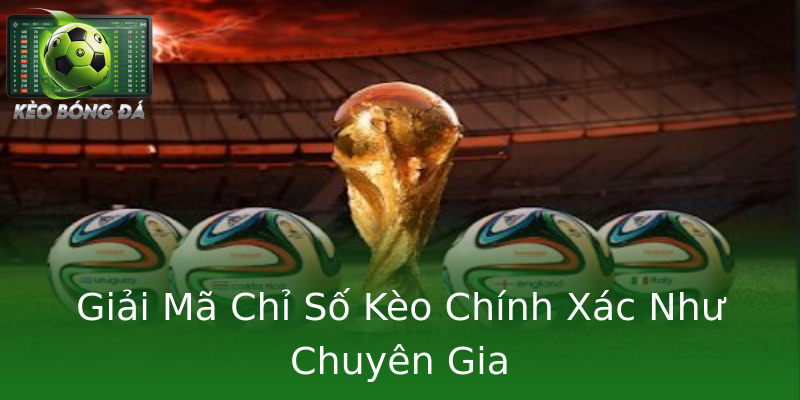 Giải Mã Chỉ Số Kèo Chính Xác Như Chuyên Gia
