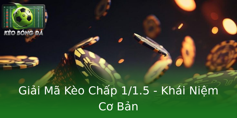 Giải Mã Kèo Chấp 1/1.5 - Khái Niệm Cơ Bản