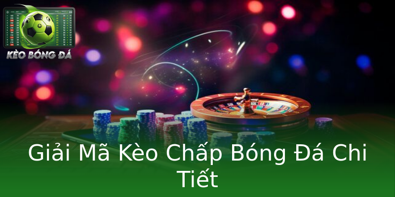 Giải Mã Kèo Chấp Bóng Đá Chi Tiết