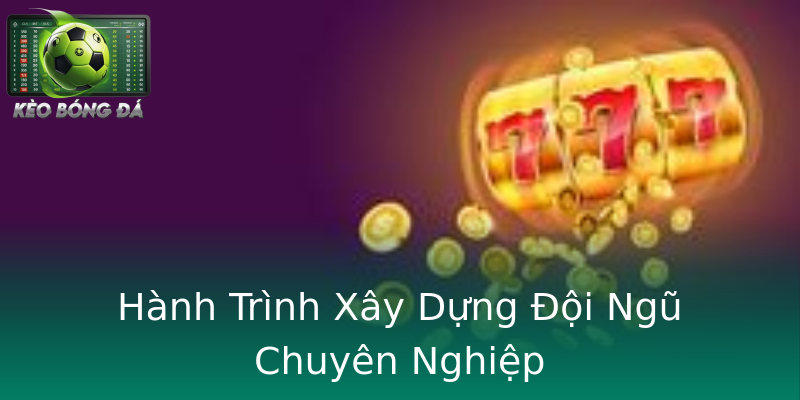 Hành Trình Xây Dựng Đội Ngũ Chuyên Nghiệp