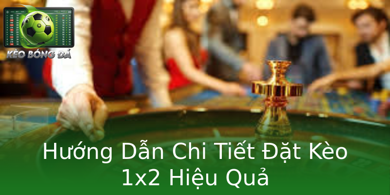 Hướng Dẫn Chi Tiết Đặt Kèo 1x2 Hiệu Quả