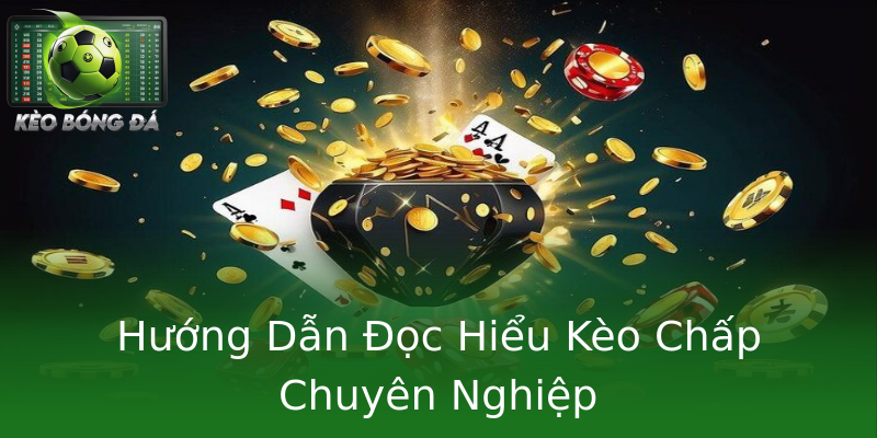 Hướng Dẫn Đọc Hiểu Kèo Chấp Chuyên Nghiệp