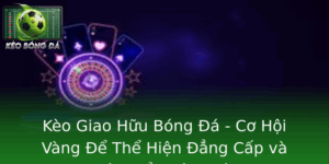Keo Giao Huu Bong A Co Hoi Vang E The Hien Ang Cap Va Phat Trien Oi Nhom