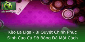 Keo La Liga Bi Quyet Chinh Phuc Inh Cao Ca O Bong A Mot Cach Thong Minh Va Hieu Qua