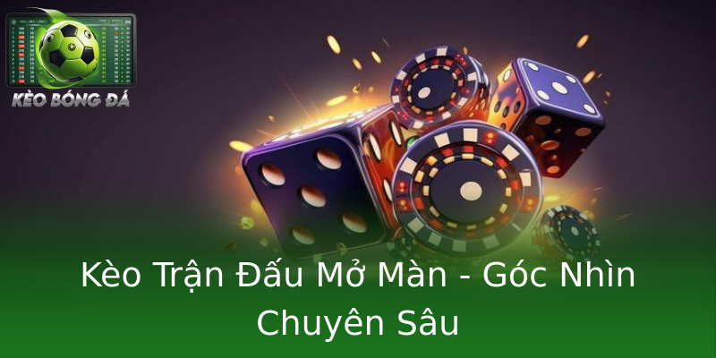 Kèo Trận Đấu Mở Màn - Góc Nhìn Chuyên Sâu