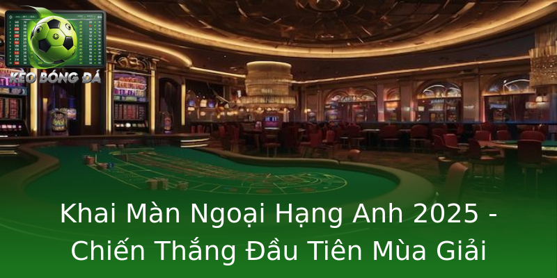 Khai Màn Ngoại Hạng Anh 2025 - Chiến Thắng Đầu Tiên Mùa Giải