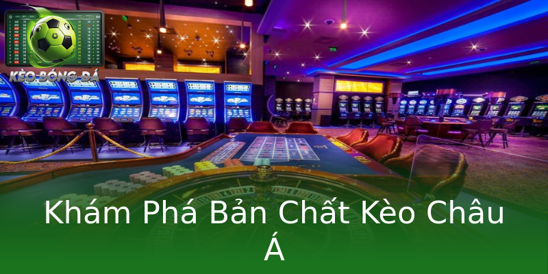 Khám Phá Bản Chất Kèo Châu Á