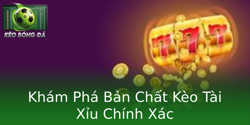 Khám Phá Bản Chất Kèo Tài Xỉu Chính Xác
