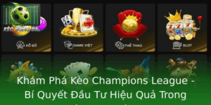 Kham Pha Keo Champions League Bi Quyet Au Tu Hieu Qua Trong Thanh Ia Cup C1