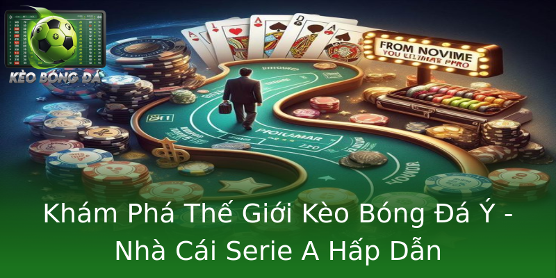 Khám Phá Thế Giới Kèo Bóng Đá Ý - Nhà Cái Serie A Hấp Dẫn