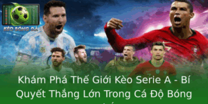 Kham Pha The Gioi Keo Serie A Bi Quyet Thang Lon Trong Ca O Bong A Y