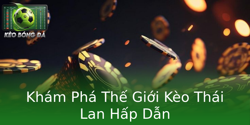Khám Phá Thế Giới Kèo Thái Lan Hấp Dẫn