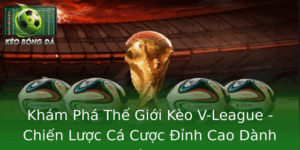 Kham Pha The Gioi Keo V League Chien Luoc Ca Cuoc Inh Cao Danh Cho Nguoi Tham Gia