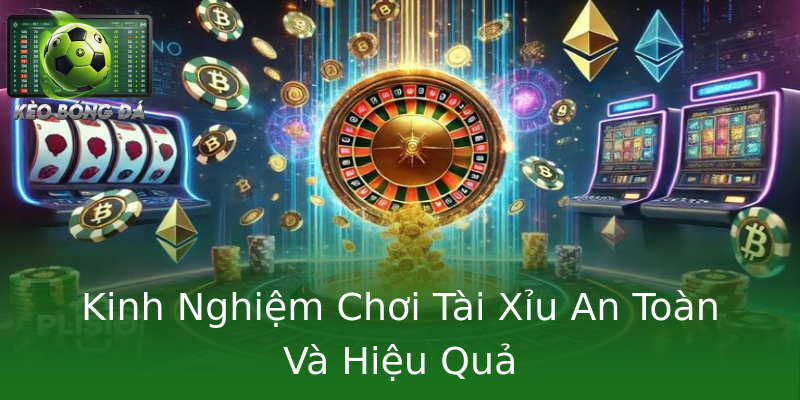 Kinh Nghiệm Chơi Tài Xỉu An Toàn Và Hiệu Quả