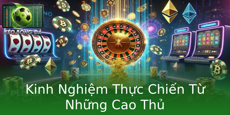 Kinh Nghiệm Thực Chiến Từ Những Cao Thủ