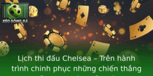 Lich Thi Au Chelsea Tren Hanh Trinh Chinh Phuc Nhung Chien Thang Inh Cao Mua Giai Moi