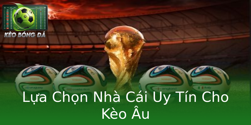 Lựa Chọn Nhà Cái Uy Tín Cho Kèo Âu