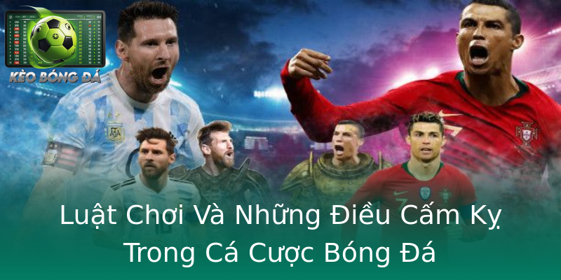 Luật Chơi Và Những Điều Cấm Kỵ Trong Cá Cược Bóng Đá