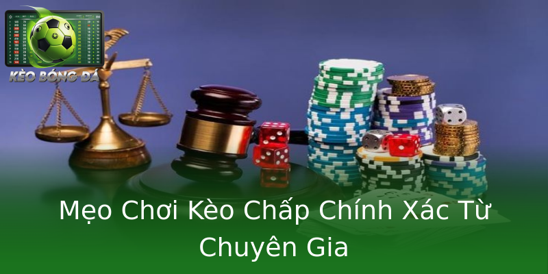 Mẹo Chơi Kèo Chấp Chính Xác Từ Chuyên Gia
