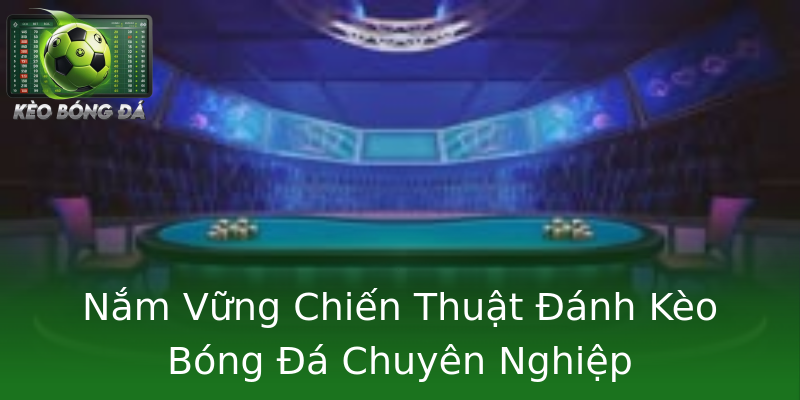 Nắm Vững Chiến Thuật Đánh Kèo Bóng Đá Chuyên Nghiệp