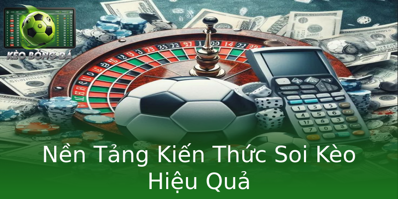 Nền Tảng Kiến Thức Soi Kèo Hiệu Quả